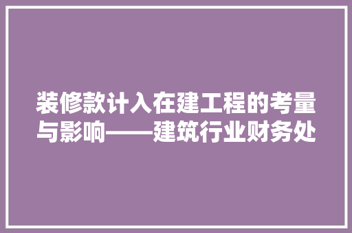 装修款计入在建工程的考量与影响——建筑行业财务处理之路